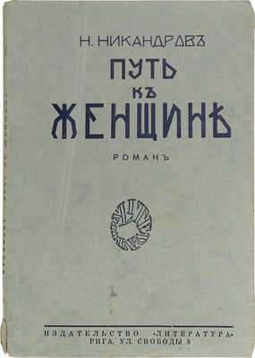 Никандров Н. Путь к женщине. Роман / Со вступ. ст. Петра Пильского. Рига: Литература, 1928.